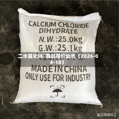 二水氯化钙	商品报价动态（2026-04-18）