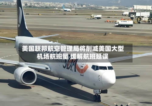 美国联邦航空管理局将削减美国大型机场航班量 缓解航班延误