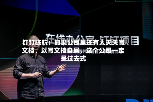 钉钉陈航：如果公司里还有人天天写文档、以写文档自居，这个公司一定是过去式