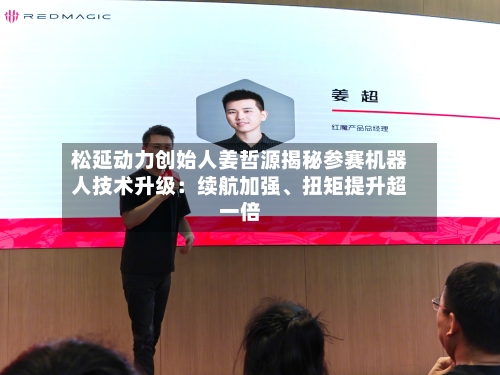 松延动力创始人姜哲源揭秘参赛机器人技术升级：续航加强、扭矩提升超一倍