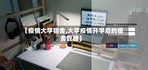 【疫情大学宿舍,大学疫情开学后的宿舍管理】-第3张图片