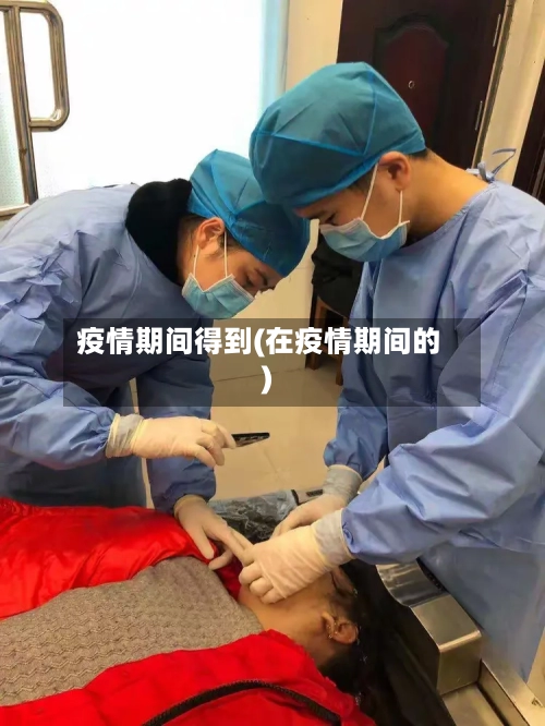 疫情期间得到(在疫情期间的)