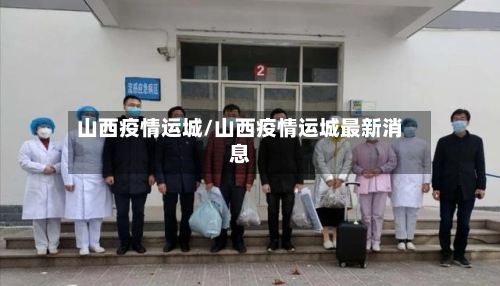 山西疫情运城/山西疫情运城最新消息
