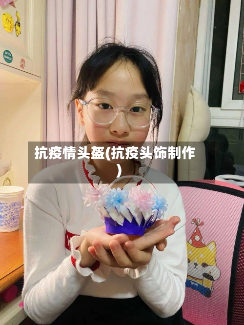 抗疫情头盔(抗疫头饰制作)-第3张图片