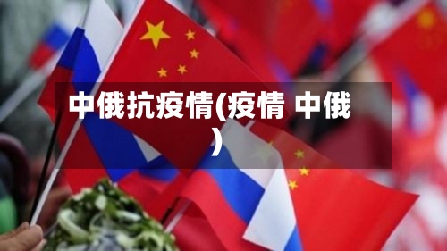 中俄抗疫情(疫情 中俄)-第3张图片