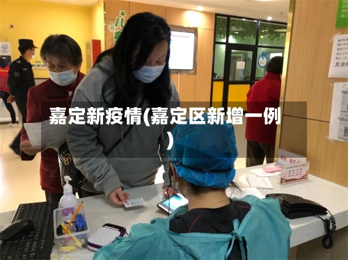 嘉定新疫情(嘉定区新增一例)