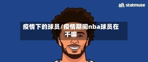疫情下的球员/疫情期间nba球员在干嘛