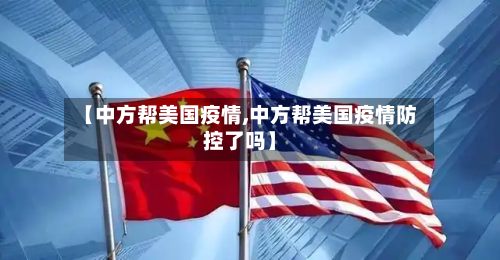 【中方帮美国疫情,中方帮美国疫情防控了吗】