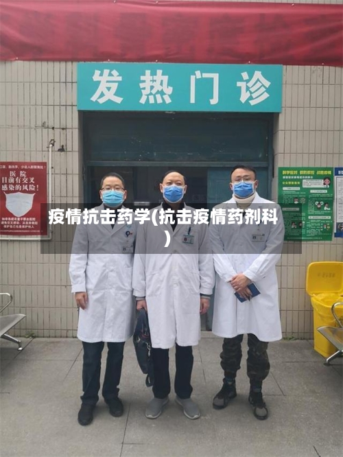 疫情抗击药学(抗击疫情药剂科)-第2张图片
