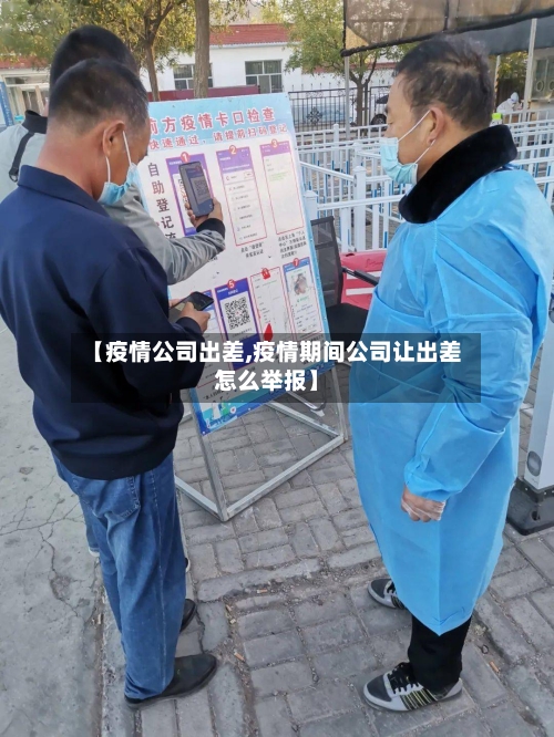 【疫情公司出差,疫情期间公司让出差怎么举报】-第2张图片