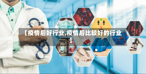 【疫情后好行业,疫情后比较好的行业】-第2张图片