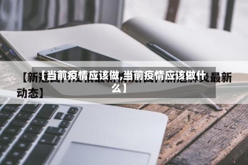 【当前疫情应该做,当前疫情应该做什么】