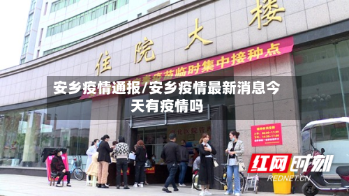 安乡疫情通报/安乡疫情最新消息今天有疫情吗-第2张图片