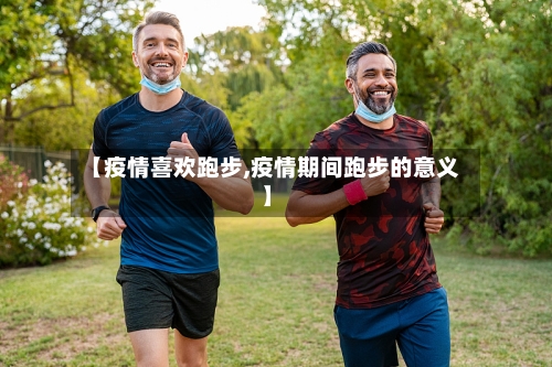 【疫情喜欢跑步,疫情期间跑步的意义】