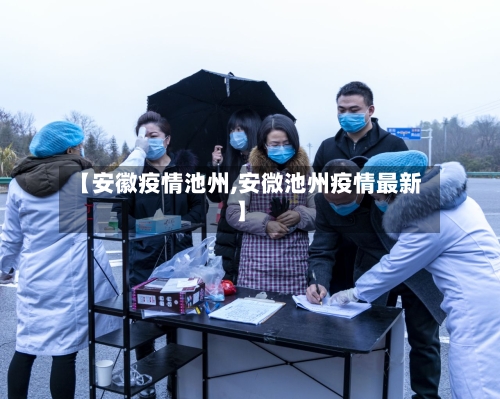 【安徽疫情池州,安微池州疫情最新】