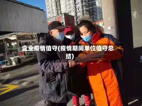 企业疫情值守(疫情期间单位值守总结)-第2张图片