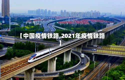 【中国疫情铁路,2021年疫情铁路】