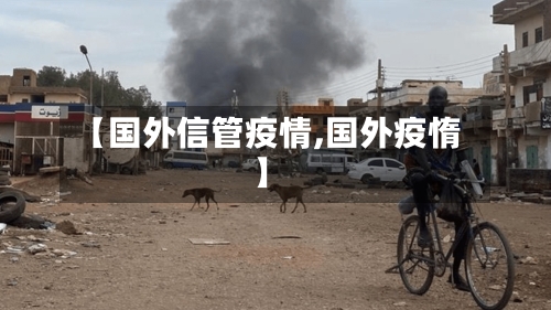 【国外信管疫情,国外疫惰】