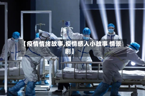 【疫情情绪故事,疫情感人小故事 情景剧】-第2张图片