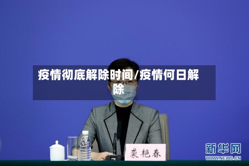 疫情彻底解除时间/疫情何日解除-第2张图片