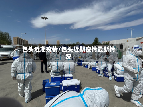 包头近期疫情/包头近期疫情最新情况