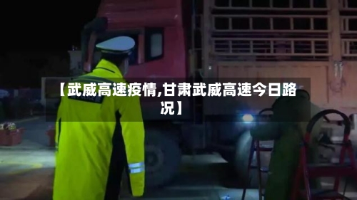 【武威高速疫情,甘肃武威高速今日路况】