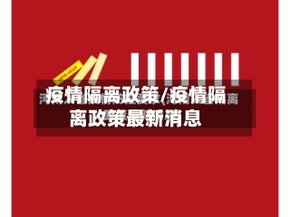 疫情隔离政策/疫情隔离政策最新消息