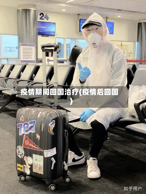 疫情期间回国治疗(疫情后回国)-第3张图片