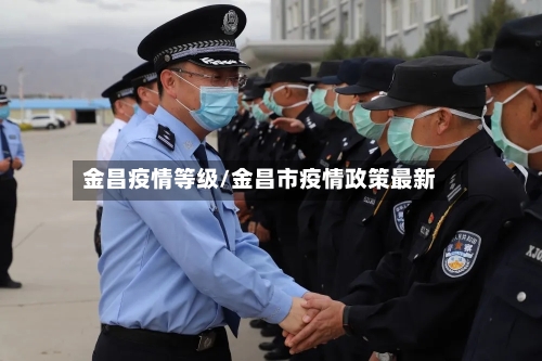 金昌疫情等级/金昌市疫情政策最新-第2张图片