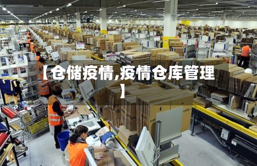 【仓储疫情,疫情仓库管理】