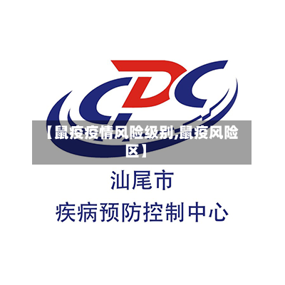 【鼠疫疫情风险级别,鼠疫风险区】