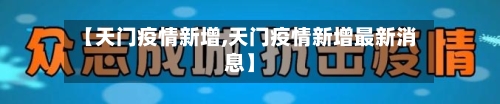 【天门疫情新增,天门疫情新增最新消息】