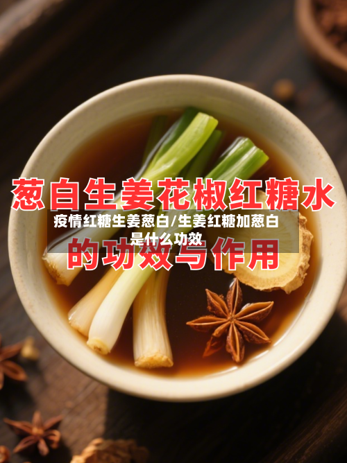 疫情红糖生姜葱白/生姜红糖加葱白是什么功效