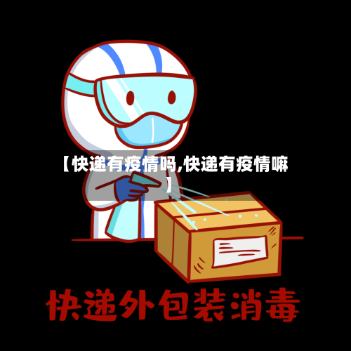 【快递有疫情吗,快递有疫情嘛】-第2张图片