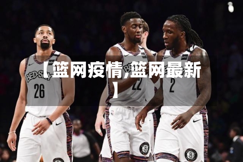 【篮网疫情,篮网最新】-第1张图片