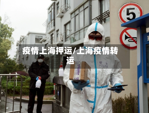疫情上海押运/上海疫情转运