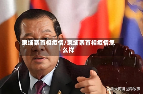 柬埔寨首相疫情/柬埔寨首相疫情怎么样