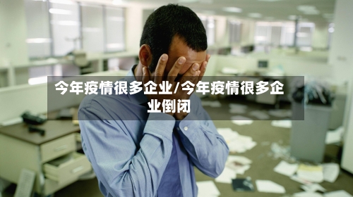 今年疫情很多企业/今年疫情很多企业倒闭-第2张图片