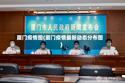 厦门疫情图(厦门疫情最新动态分布图)