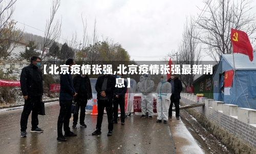 【北京疫情张强,北京疫情张强最新消息】
