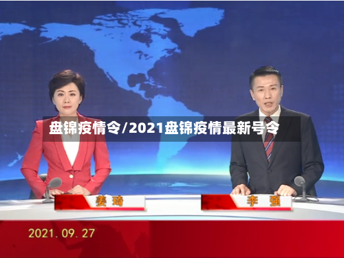 盘锦疫情令/2021盘锦疫情最新号令